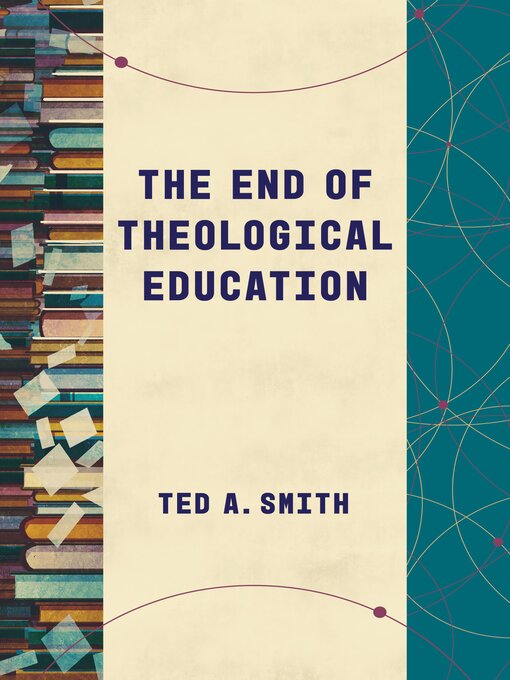 Title details for The End of Theological Education by Ted A. Smith - Available